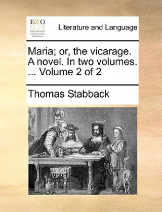 Książka Maria; Or, the Vicarage. a Novel. in Two Volumes. ... Volume 2 of 2 Thomas Stabback