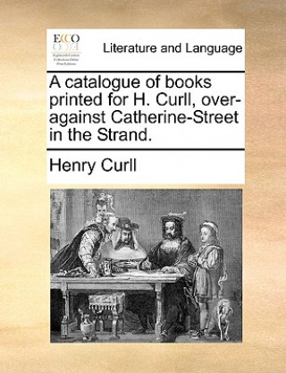 Carte Catalogue of Books Printed for H. Curll, Over-Against Catherine-Street in the Strand. Henry Curll