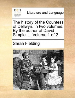 Книга History of the Countess of Dellwyn. in Two Volumes. by the Author of David Simple. ... Volume 1 of 2 Sarah Fielding