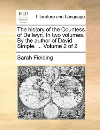 Kniha History of the Countess of Dellwyn. in Two Volumes. by the Author of David Simple. ... Volume 2 of 2 Sarah Fielding