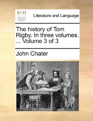 Carte History of Tom Rigby. in Three Volumes. ... Volume 3 of 3 John Chater