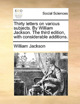 Carte Thirty Letters on Various Subjects. by William Jackson. the Third Edition, with Considerable Additions. William Jackson