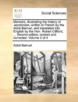 Libro Memoirs, Illustrating the History of Jacobinism, Written in French by the ABBE Barruel, and Translated Into English by the Hon. Robert Clifford, ... S Abb Barruel