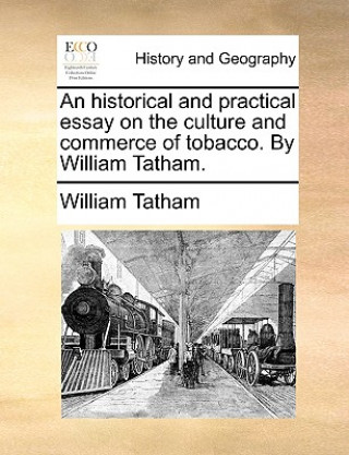 Könyv Historical and Practical Essay on the Culture and Commerce of Tobacco. by William Tatham. William Tatham