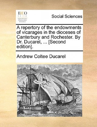 Книга Repertory of the Endowments of Vicarages in the Dioceses of Canterbury and Rochester. by Dr. Ducarel, ... [Second Edition]. Andrew Coltee Ducarel