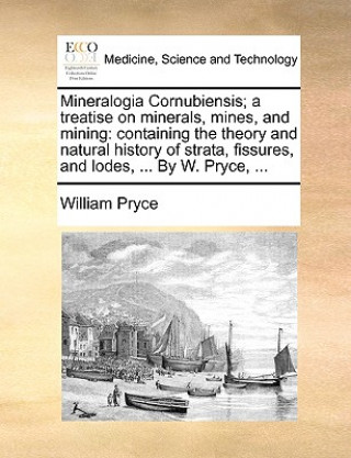 Könyv Mineralogia Cornubiensis; A Treatise on Minerals, Mines, and Mining William Pryce