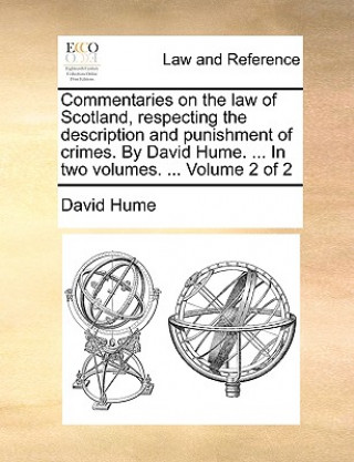 Książka Commentaries on the law of Scotland, respecting the description and punishment of crimes. By David Hume. ... In two volumes. ... Volume 2 of 2 Hume