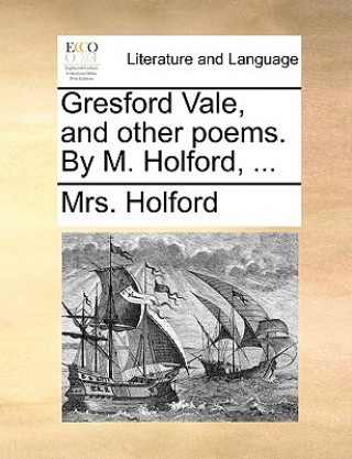 Könyv Gresford Vale, and other poems. By M. Holford, ... Mrs. Holford