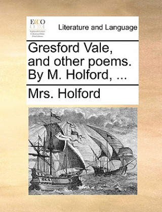 Kniha Gresford Vale, and other poems. By M. Holford, ... Mrs. Holford