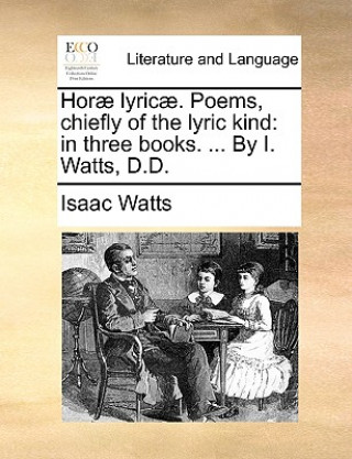 Könyv Hor] Lyric]. Poems, Chiefly of the Lyric Kind Isaac Watts