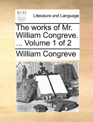 Książka Works of Mr. William Congreve. ... Volume 1 of 2 William Congreve