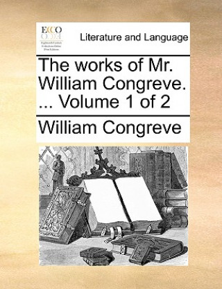 Kniha Works of Mr. William Congreve. ... Volume 1 of 2 William Congreve