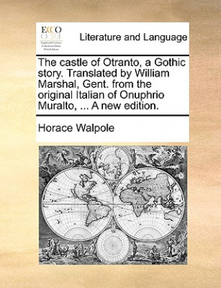 Книга Castle of Otranto, a Gothic Story. Translated by William Marshal, Gent. from the Original Italian of Onuphrio Muralto, ... a New Edition. Horace Walpole