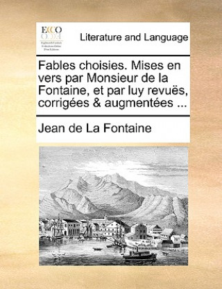 Carte Fables Choisies. Mises En Vers Par Monsieur de La Fontaine, Et Par Luy Revus, Corriges & Augmentes ... Jean de La Fontaine