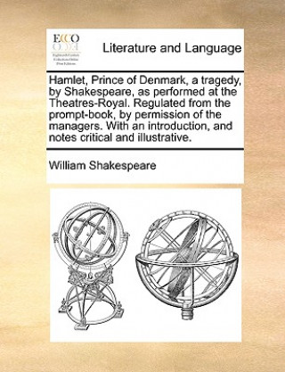 Carte Hamlet, Prince of Denmark, a Tragedy, by Shakespeare, as Performed at the Theatres-Royal. Regulated from the Prompt-Book, by Permission of the Manager William Shakespeare