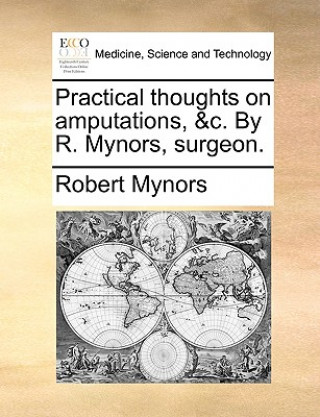 Carte Practical Thoughts on Amputations, &C. by R. Mynors, Surgeon. Robert Mynors