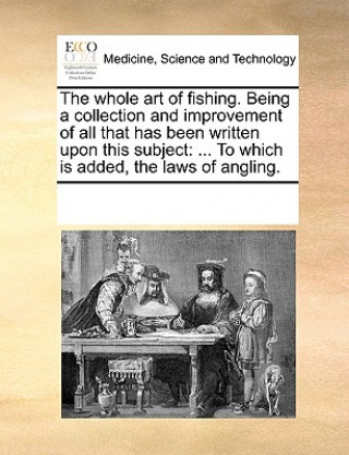 Książka Whole Art of Fishing. Being a Collection and Improvement of All That Has Been Written Upon This Subject Multiple Contributors