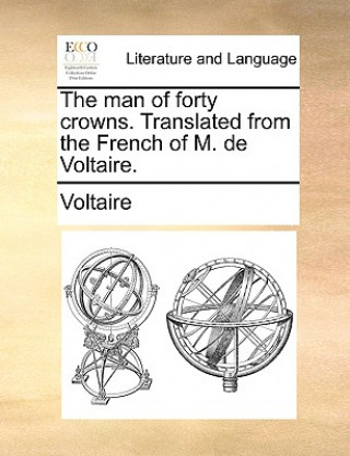 Книга Man of Forty Crowns. Translated from the French of M. de Voltaire. Voltaire