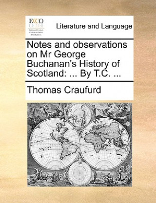 Carte Notes and Observations on MR George Buchanan's History of Scotland Thomas Craufurd