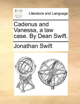 Könyv Cadenus and Vanessa, a Law Case. by Dean Swift. Jonathan Swift