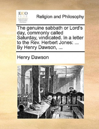 Könyv Genuine Sabbath or Lord's Day, Commonly Called Saturday, Vindicated. in a Letter to the Rev. Herbert Jones Henry Dawson