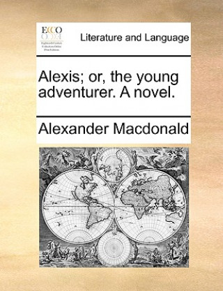 Книга Alexis; Or, the Young Adventurer. a Novel. Alexander Macdonald