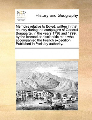 Kniha Memoirs Relative to Egypt, Written in That Country During the Campaigns of General Bonaparte, in the Years 1798 and 1799, by the Learned and Scientifi See Notes Multiple Contributors