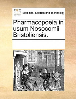 Könyv Pharmacopoeia in Usum Nosocomii Bristoliensis. See Notes Multiple Contributors