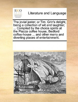 Книга Jovial Jester; Or Tim. Grin's Delight, Being a Collection of Wit and Laughter; ... Compiled by the Choice Spirits at the Piazza Coffee House, Bedford See Notes Multiple Contributors