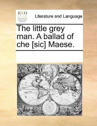 Kniha Little Grey Man. a Ballad of Che [sic] Maese. See Notes Multiple Contributors
