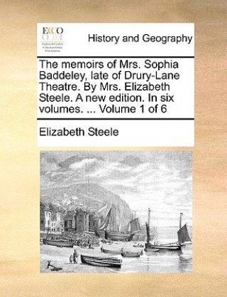 Kniha Memoirs of Mrs. Sophia Baddeley, Late of Drury-Lane Theatre. by Mrs. Elizabeth Steele. a New Edition. in Six Volumes. ... Volume 1 of 6 Elizabeth Steele