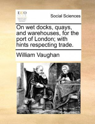 Carte On Wet Docks, Quays, and Warehouses, for the Port of London; With Hints Respecting Trade. Vaughan