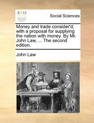 Книга Money and Trade Consider'd; With a Proposal for Supplying the Nation with Money. by Mr. John Law, ... the Second Edition. John Law