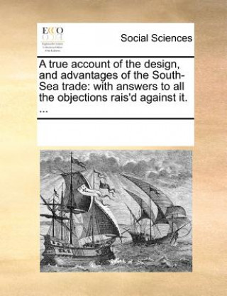Könyv True Account of the Design, and Advantages of the South-Sea Trade Multiple Contributors