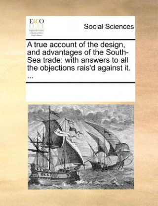 Книга True Account of the Design, and Advantages of the South-Sea Trade Multiple Contributors