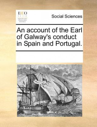 Książka Account of the Earl of Galway's Conduct in Spain and Portugal. Multiple Contributors