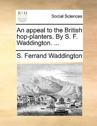 Книга Appeal to the British Hop-Planters. by S. F. Waddington. ... S. Ferrand Waddington