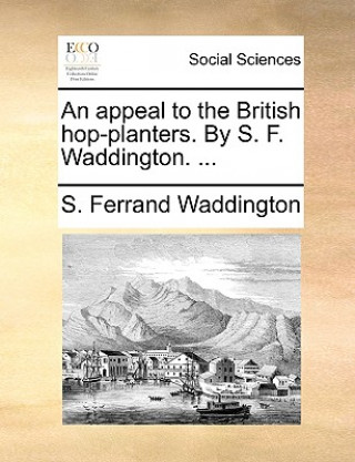 Libro Appeal to the British Hop-Planters. by S. F. Waddington. ... S. Ferrand Waddington