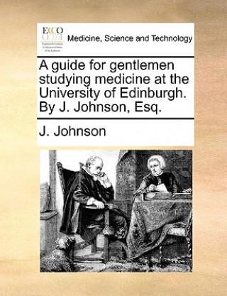 Książka Guide for Gentlemen Studying Medicine at the University of Edinburgh. by J. Johnson, Esq. J. Johnson