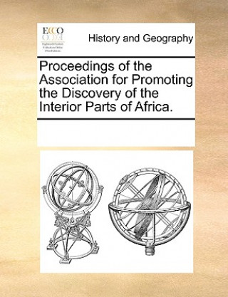 Kniha Proceedings of the Association for Promoting the Discovery of the Interior Parts of Africa. See Notes Multiple Contributors