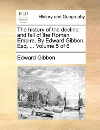 Knjiga History of the Decline and Fall of the Roman Empire. by Edward Gibbon, Esq. ... Volume 5 of 6 Edward Gibbon