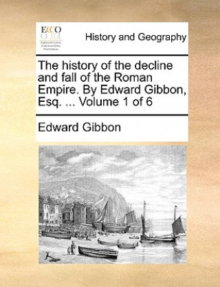 Kniha History of the Decline and Fall of the Roman Empire. by Edward Gibbon, Esq. ... Volume 1 of 6 Edward Gibbon