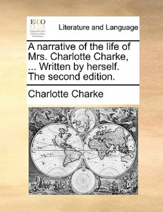 Knjiga Narrative of the Life of Mrs. Charlotte Charke, ... Written by Herself. the Second Edition. Charlotte Charke