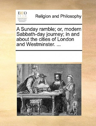 Kniha Sunday Ramble; Or, Modern Sabbath-Day Journey; In and about the Cities of London and Westminster. ... See Notes Multiple Contributors