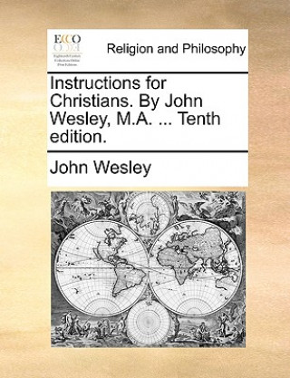 Carte Instructions for Christians. by John Wesley, M.A. ... Tenth Edition. John Wesley