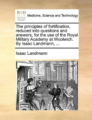 Książka Principles of Fortification, Reduced Into Questions and Answers, for the Use of the Royal Military Academy at Woolwich. by Isaac Landmann, ... Isaac Landmann