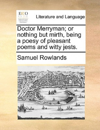 Carte Doctor Merryman; Or Nothing But Mirth, Being a Poesy of Pleasant Poems and Witty Jests. Samuel Rowlands