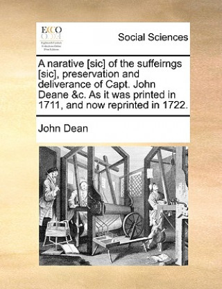 Carte Narative [sic] of the Suffeirngs [sic], Preservation and Deliverance of Capt. John Deane &c. as It Was Printed in 1711, and Now Reprinted in 1722. John Dean