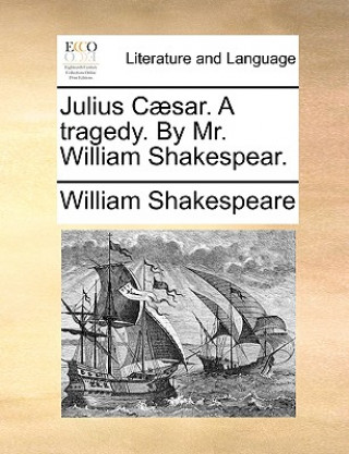 Kniha Julius Caesar. a Tragedy. by Mr. William Shakespear. William Shakespeare