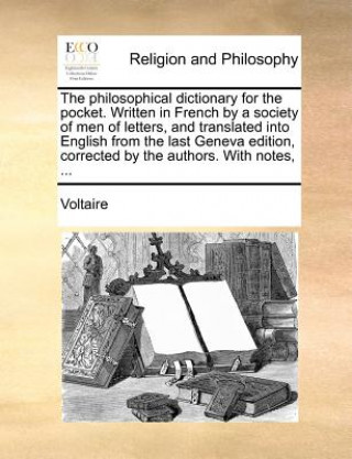 Kniha Philosophical Dictionary for the Pocket. Written in French by a Society of Men of Letters, and Translated Into English from the Last Geneva Edition, C Voltaire